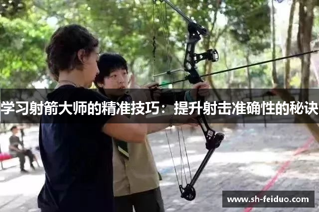 学习射箭大师的精准技巧：提升射击准确性的秘诀